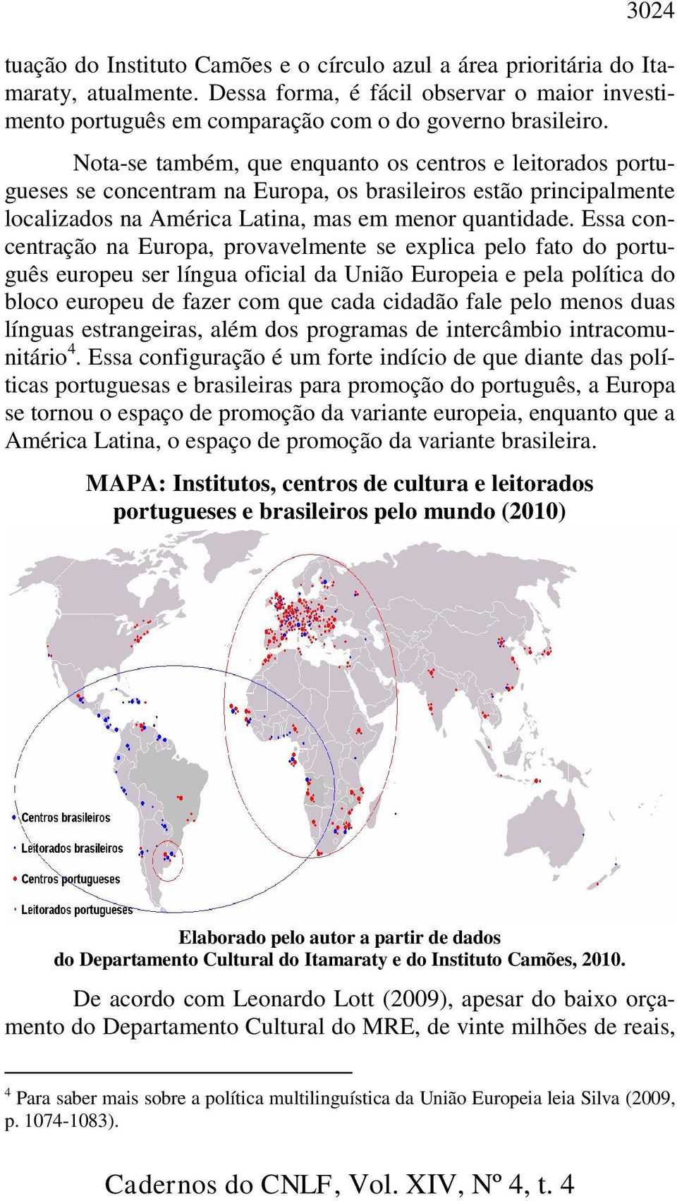 Essa concentração na Europa, provavelmente se explica pelo fato do português europeu ser língua oficial da União Europeia e pela política do bloco europeu de fazer com que cada cidadão fale pelo