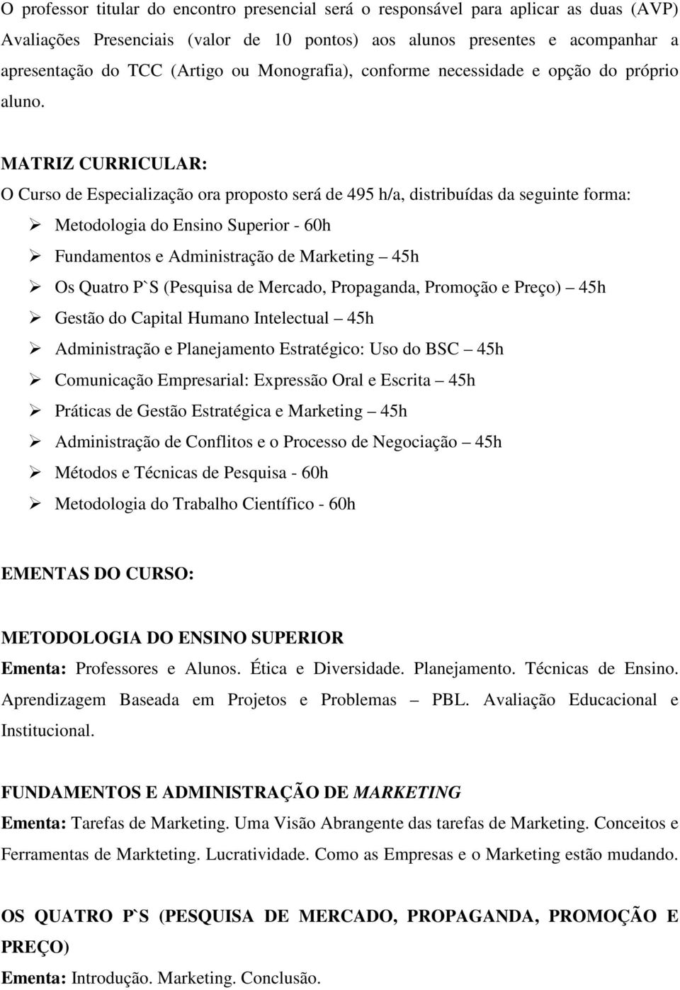 MATRIZ CURRICULAR: O Curso de Especialização ora proposto será de 495 h/a, distribuídas da seguinte forma: Metodologia do Ensino Superior - 60h Fundamentos e Administração de Marketing 45h Os Quatro