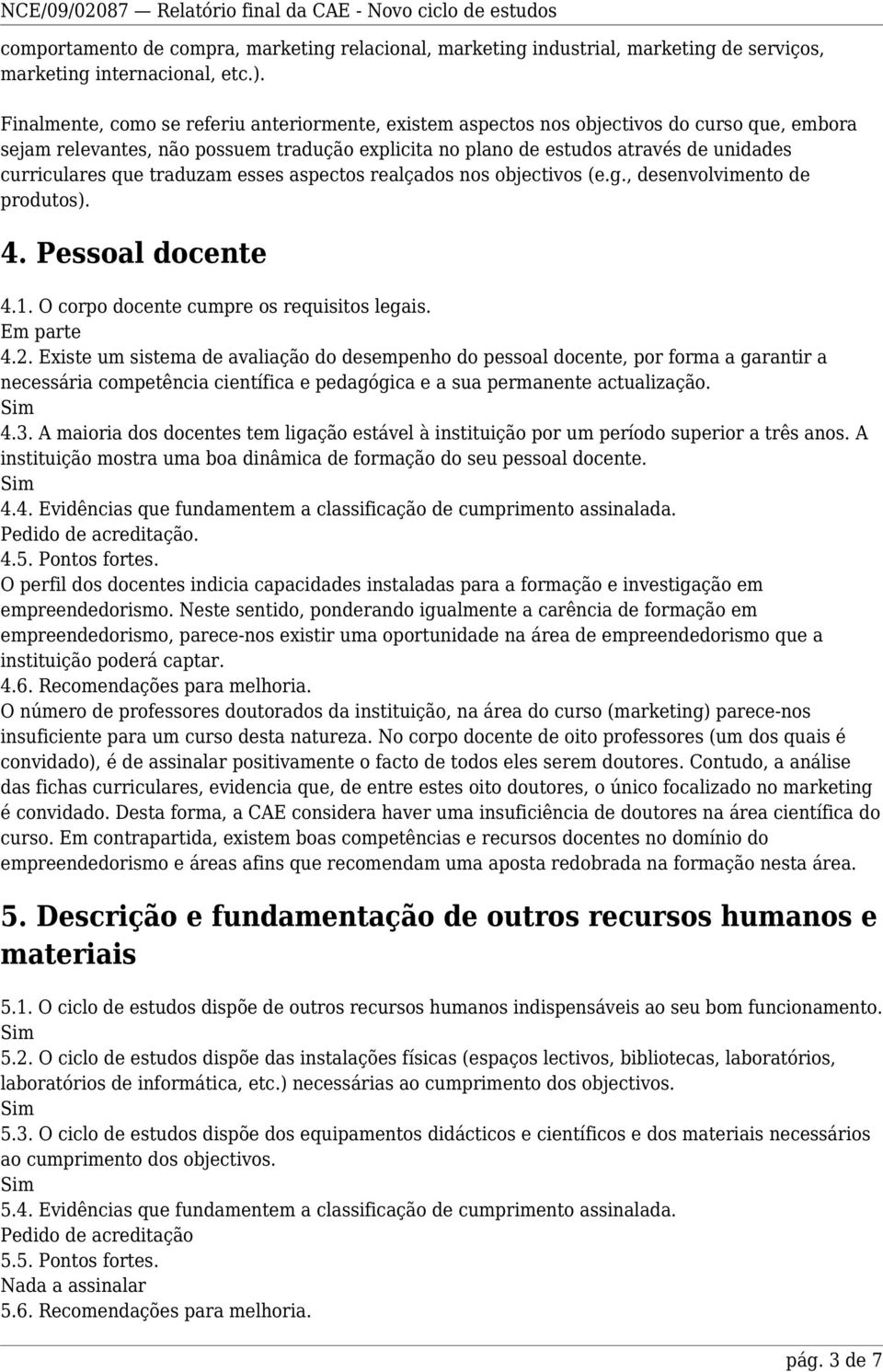 que traduzam esses aspectos realçados nos objectivos (e.g., desenvolvimento de produtos). 4. Pessoal docente 4.1. O corpo docente cumpre os requisitos legais. 4.2.