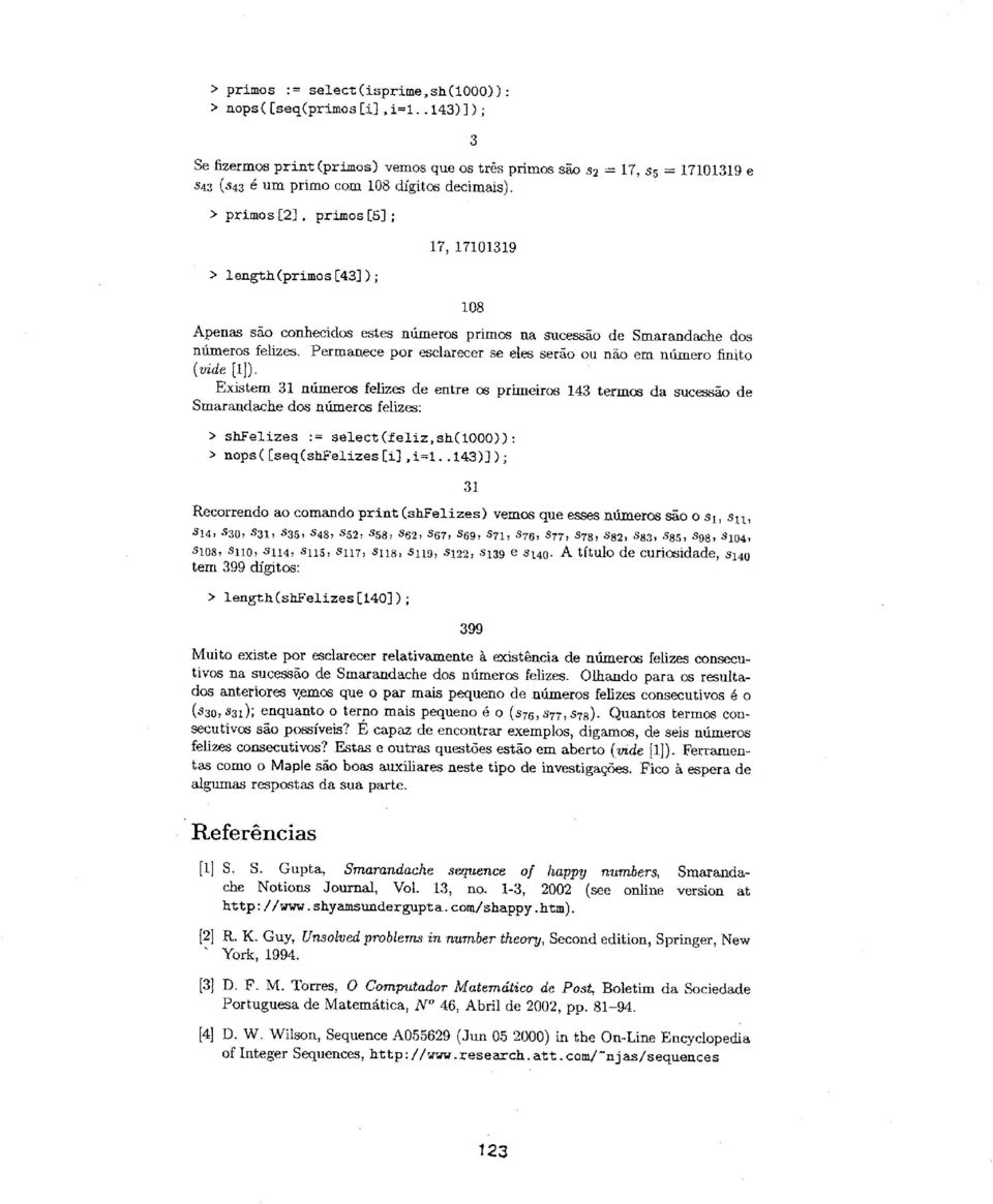 > primos [2], primos [5] ; > langth(primos[43]); 17, 17101319 108 Apenas sao conhecidos estes nllineros primos na sucessao de Smarandache dos numeros felizes.