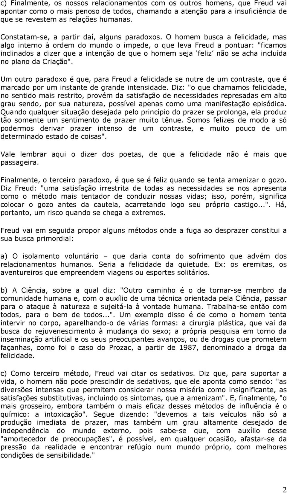 O homem busca a felicidade, mas algo interno à ordem do mundo o impede, o que leva Freud a pontuar: "ficamos inclinados a dizer que a intenção de que o homem seja feliz não se acha incluída no plano