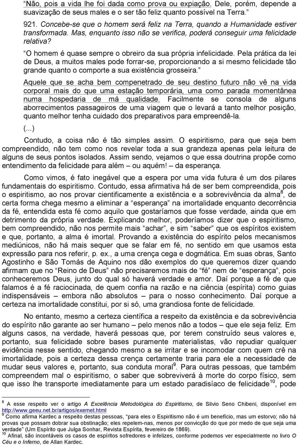 O homem é quase sempre o obreiro da sua própria infelicidade.