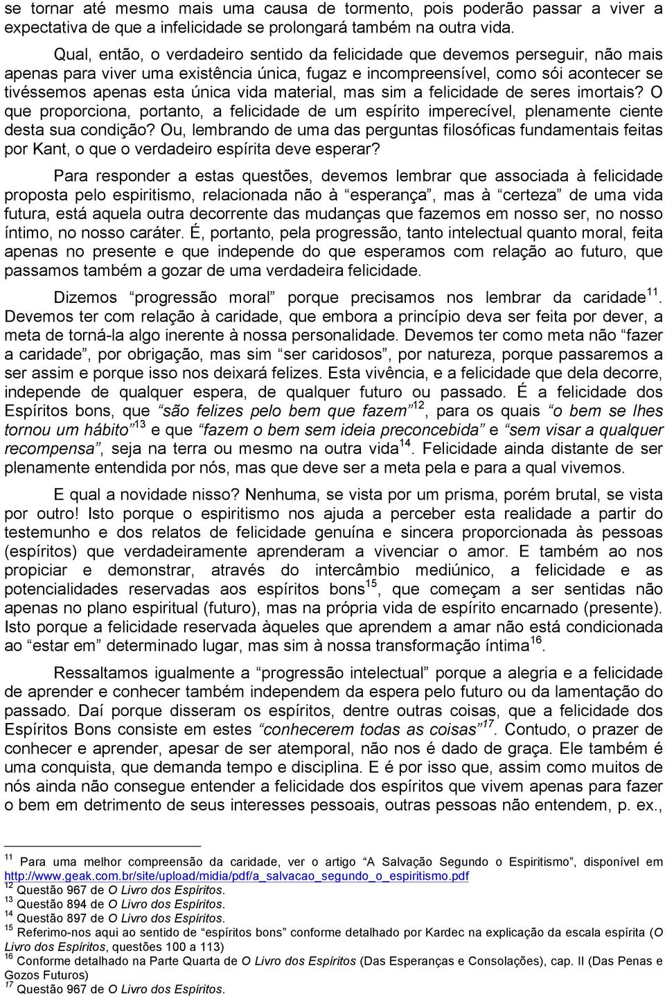 vida material, mas sim a felicidade de seres imortais? O que proporciona, portanto, a felicidade de um espírito imperecível, plenamente ciente desta sua condição?