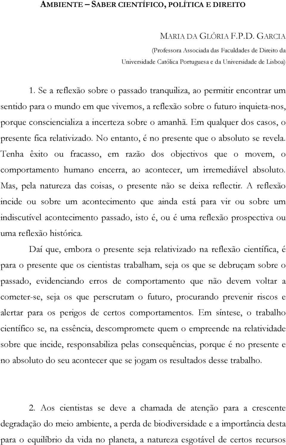 Em qualquer dos casos, o presente fica relativizado. No entanto, é no presente que o absoluto se revela.