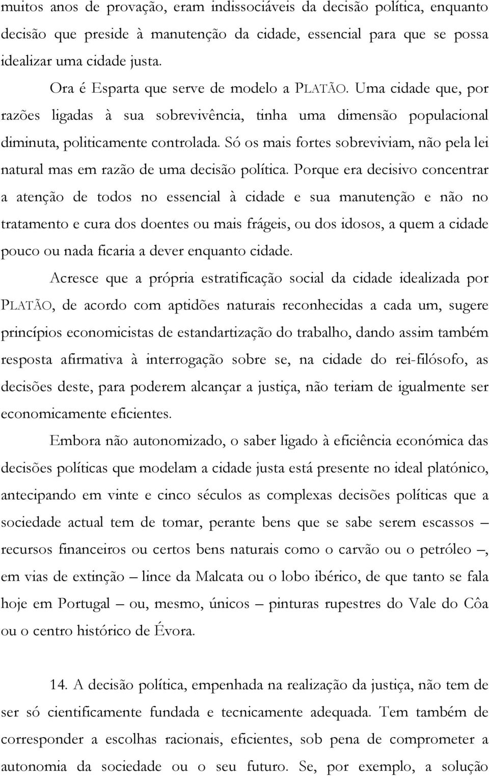 Só os mais fortes sobreviviam, não pela lei natural mas em razão de uma decisão política.