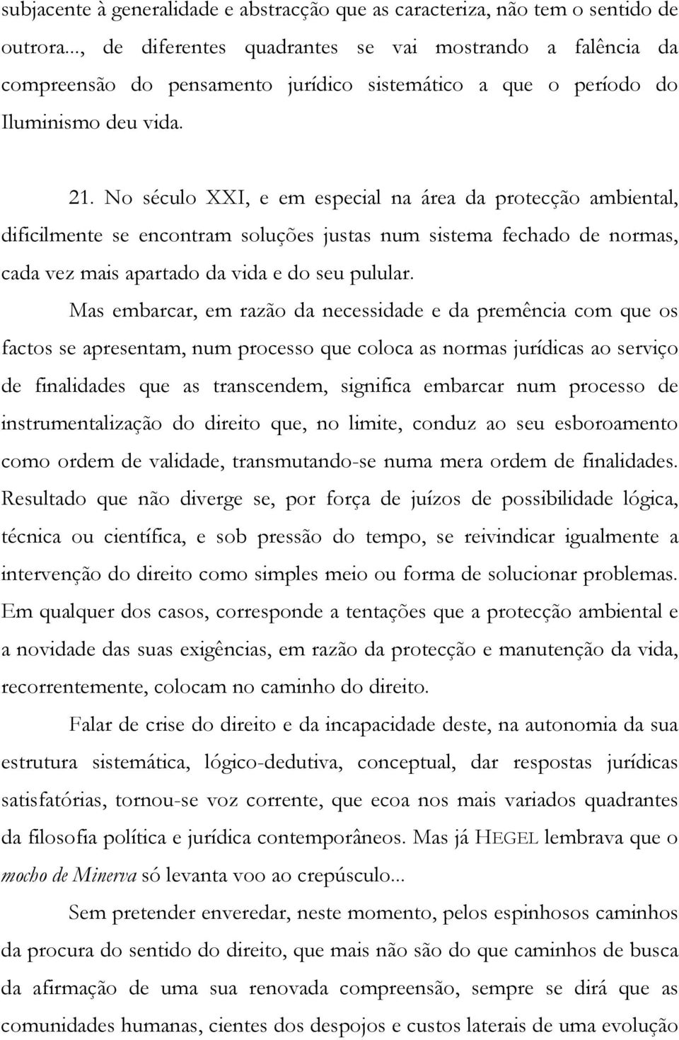 No século XXI, e em especial na área da protecção ambiental, dificilmente se encontram soluções justas num sistema fechado de normas, cada vez mais apartado da vida e do seu pulular.