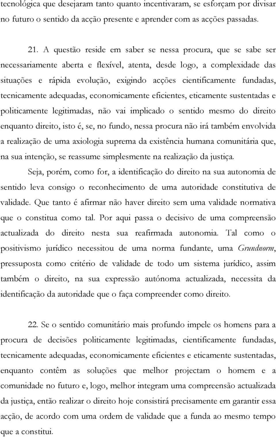 fundadas, tecnicamente adequadas, economicamente eficientes, eticamente sustentadas e politicamente legitimadas, não vai implicado o sentido mesmo do direito enquanto direito, isto é, se, no fundo,