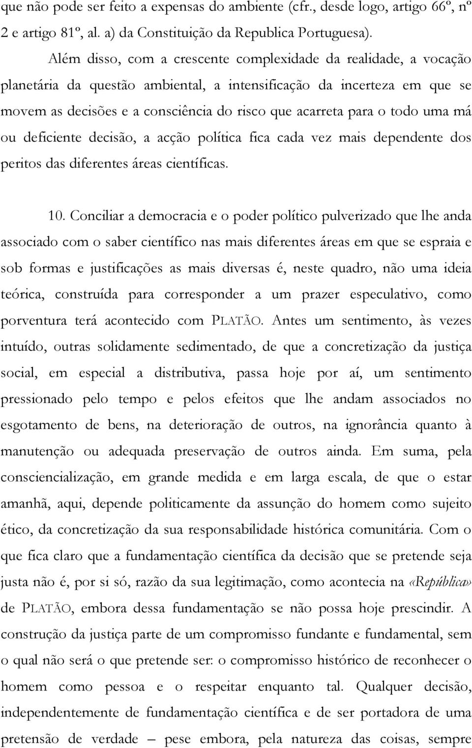 o todo uma má ou deficiente decisão, a acção política fica cada vez mais dependente dos peritos das diferentes áreas científicas. 10.