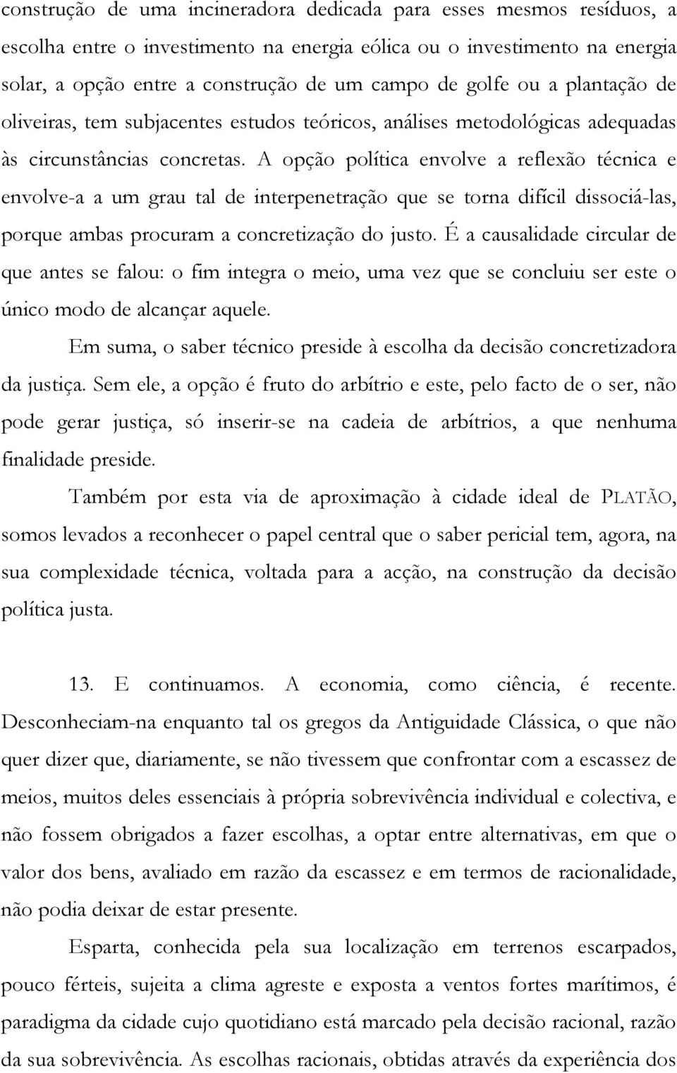 A opção política envolve a reflexão técnica e envolve-a a um grau tal de interpenetração que se torna difícil dissociá-las, porque ambas procuram a concretização do justo.