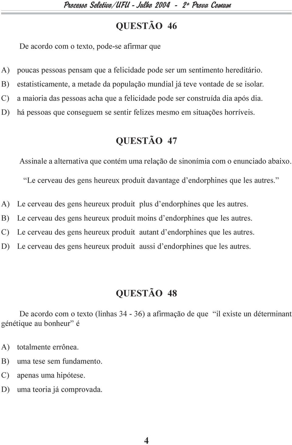 alternativa que contém uma relação de sinonímia com o enunciado abaixo Le cerveau des gens heureux produit davantage d endorphines que les autres A) Le cerveau des gens heureux produit plus d