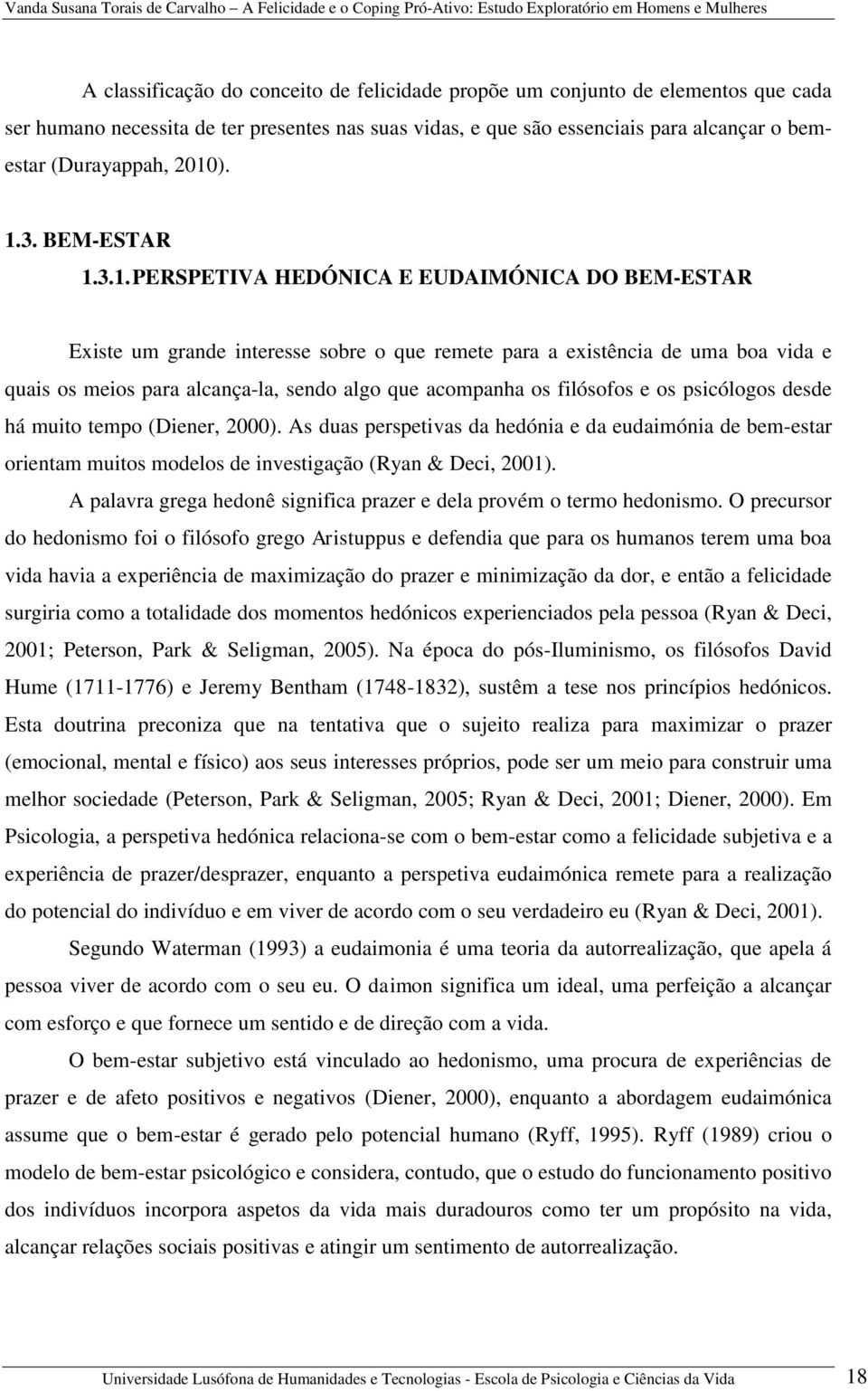 algo que acompanha os filósofos e os psicólogos desde há muito tempo (Diener, 2000).