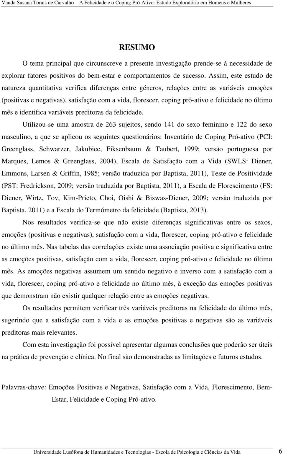 felicidade no último mês e identifica variáveis preditoras da felicidade.