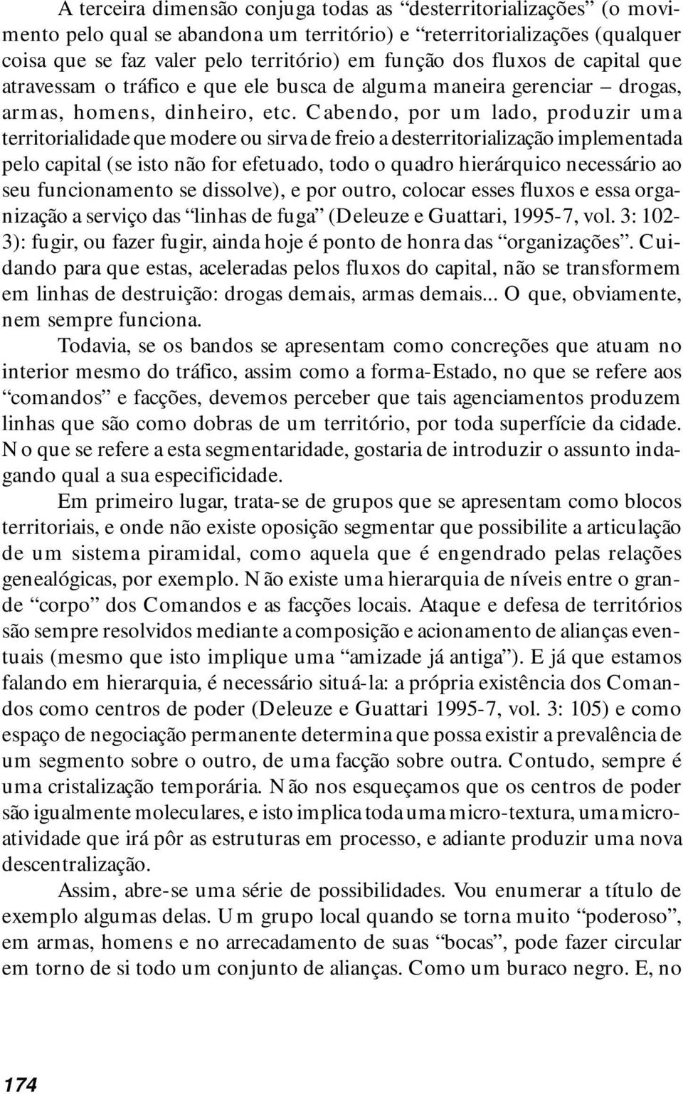 Cabendo, por um lado, produzir uma territorialidade que modere ou sirva de freio a desterritorialização implementada pelo capital (se isto não for efetuado, todo o quadro hierárquico necessário ao