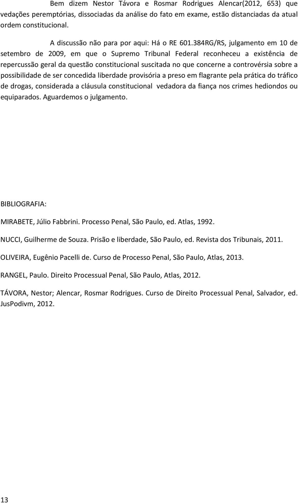 384RG/RS, julgamento em 10 de setembro de 2009, em que o Supremo Tribunal Federal reconheceu a existência de repercussão geral da questão constitucional suscitada no que concerne a controvérsia sobre