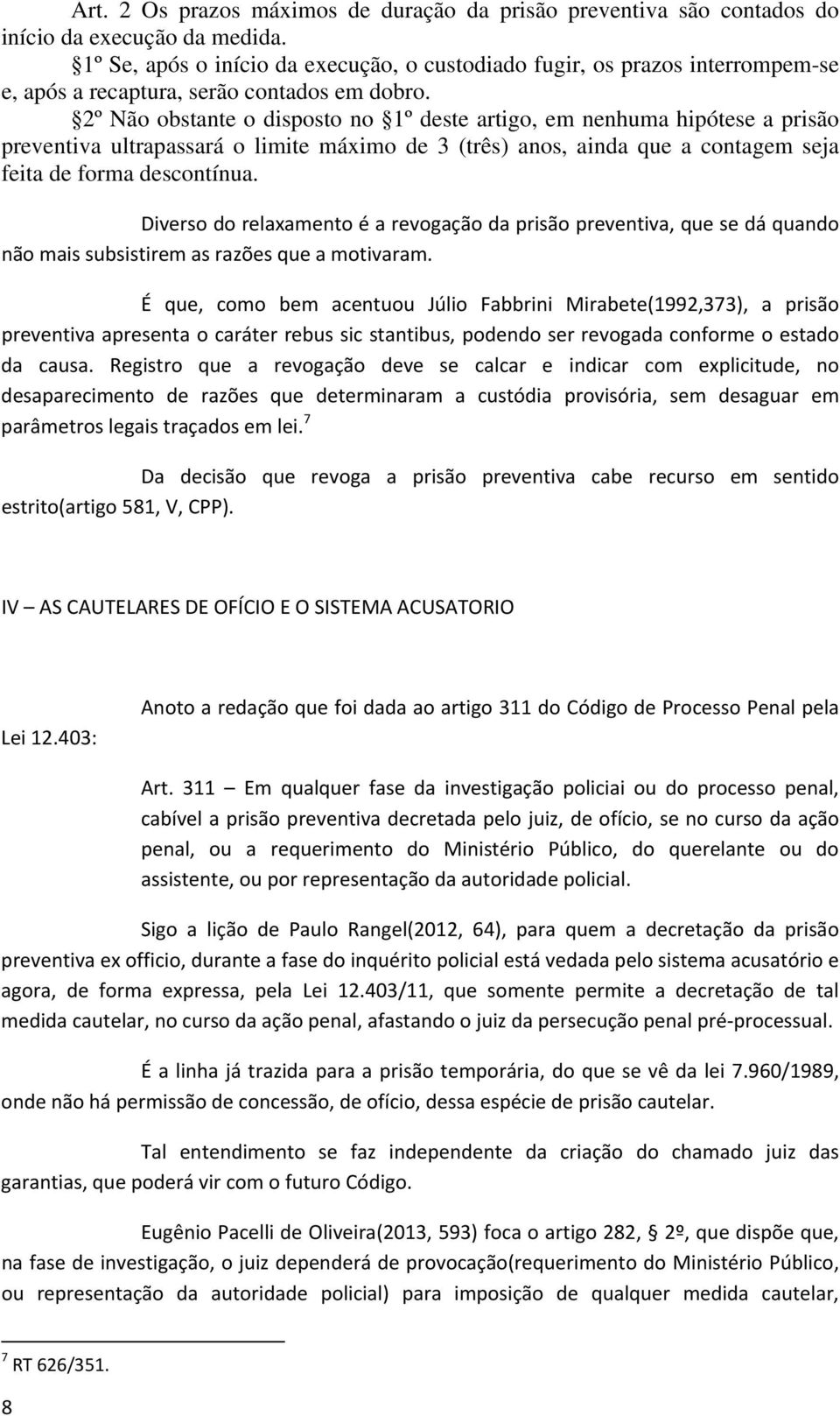 2º Não obstante o disposto no 1º deste artigo, em nenhuma hipótese a prisão preventiva ultrapassará o limite máximo de 3 (três) anos, ainda que a contagem seja feita de forma descontínua.