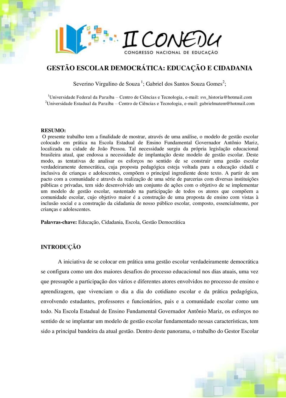 com RESUMO: O presente trabalho tem a finalidade de mostrar, através de uma análise, o modelo de gestão escolar colocado em prática na Escola Estadual de Ensino Fundamental Governador Antônio Mariz,