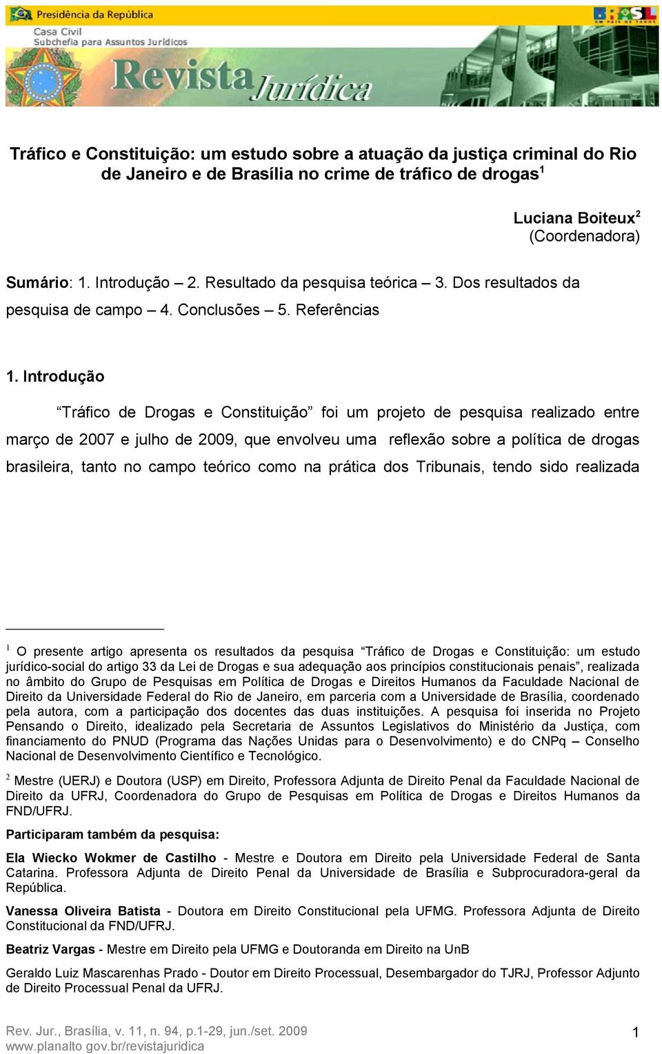 Introdução Tráfico de Drogas e Constituição foi um projeto de pesquisa realizado entre março de 2007 e julho de 2009, que envolveu uma reflexão sobre a política de drogas brasileira, tanto no campo