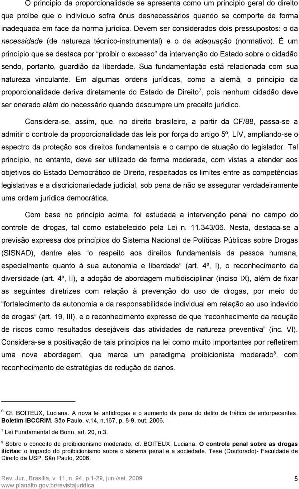 É um princípio que se destaca por proibir o excesso da intervenção do Estado sobre o cidadão sendo, portanto, guardião da liberdade. Sua fundamentação está relacionada com sua natureza vinculante.