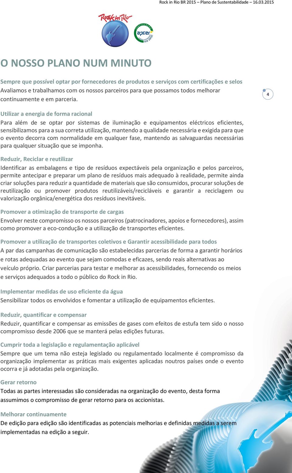 4 Utilizar a energia de forma racional Para além de se optar por sistemas de iluminação e equipamentos eléctricos eficientes, sensibilizamos para a sua correta utilização, mantendo a qualidade