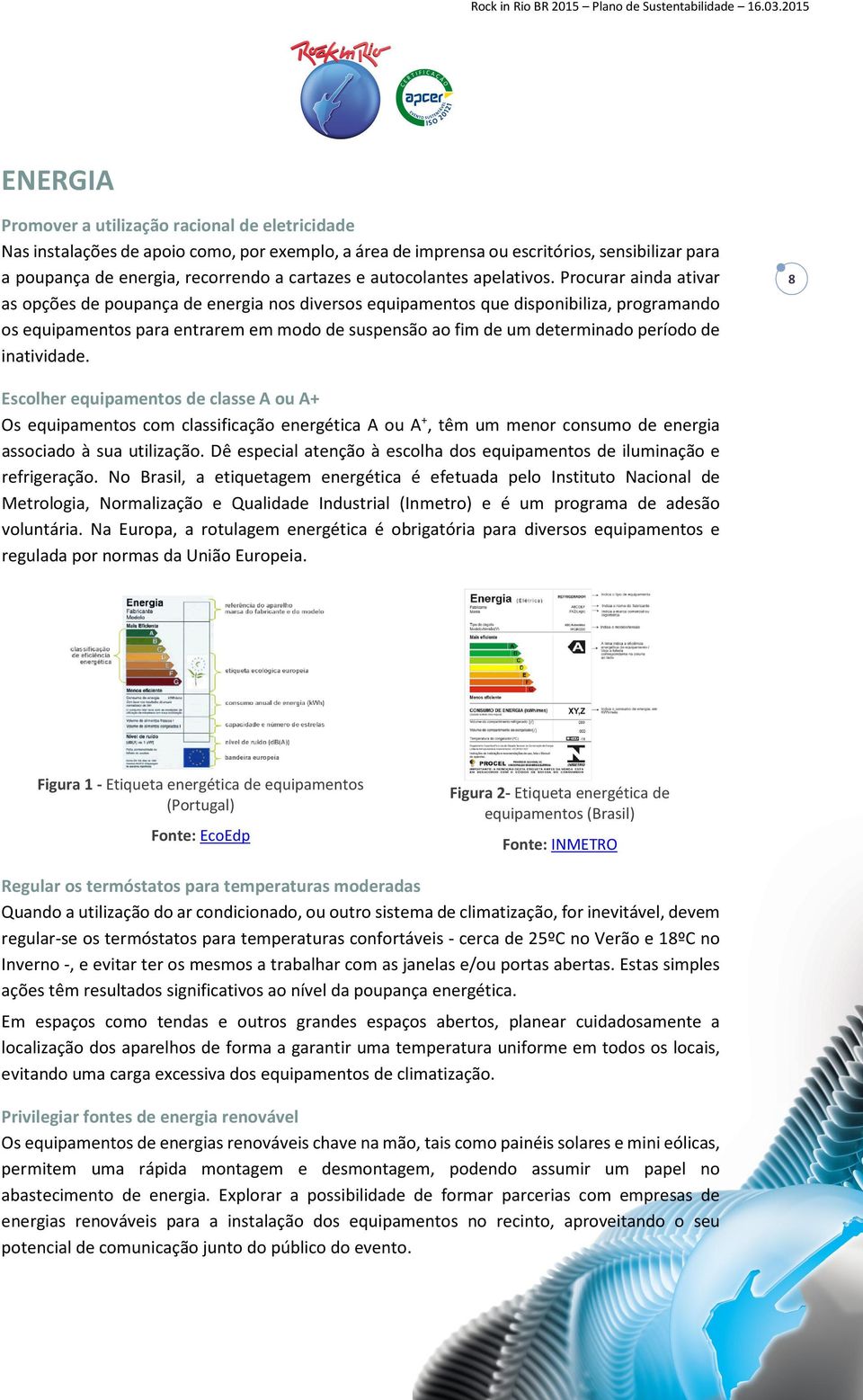 Procurar ainda ativar as opções de poupança de energia nos diversos equipamentos que disponibiliza, programando os equipamentos para entrarem em modo de suspensão ao fim de um determinado período de