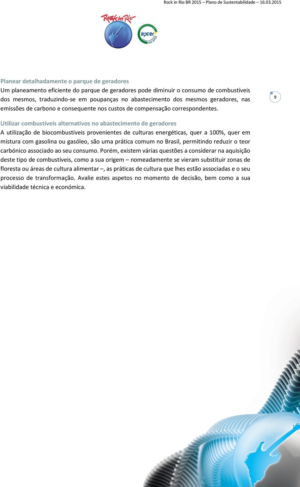 9 Utilizar combustíveis alternativos no abastecimento de geradores A utilização de biocombustíveis provenientes de culturas energéticas, quer a 100%, quer em mistura com gasolina ou gasóleo, são uma