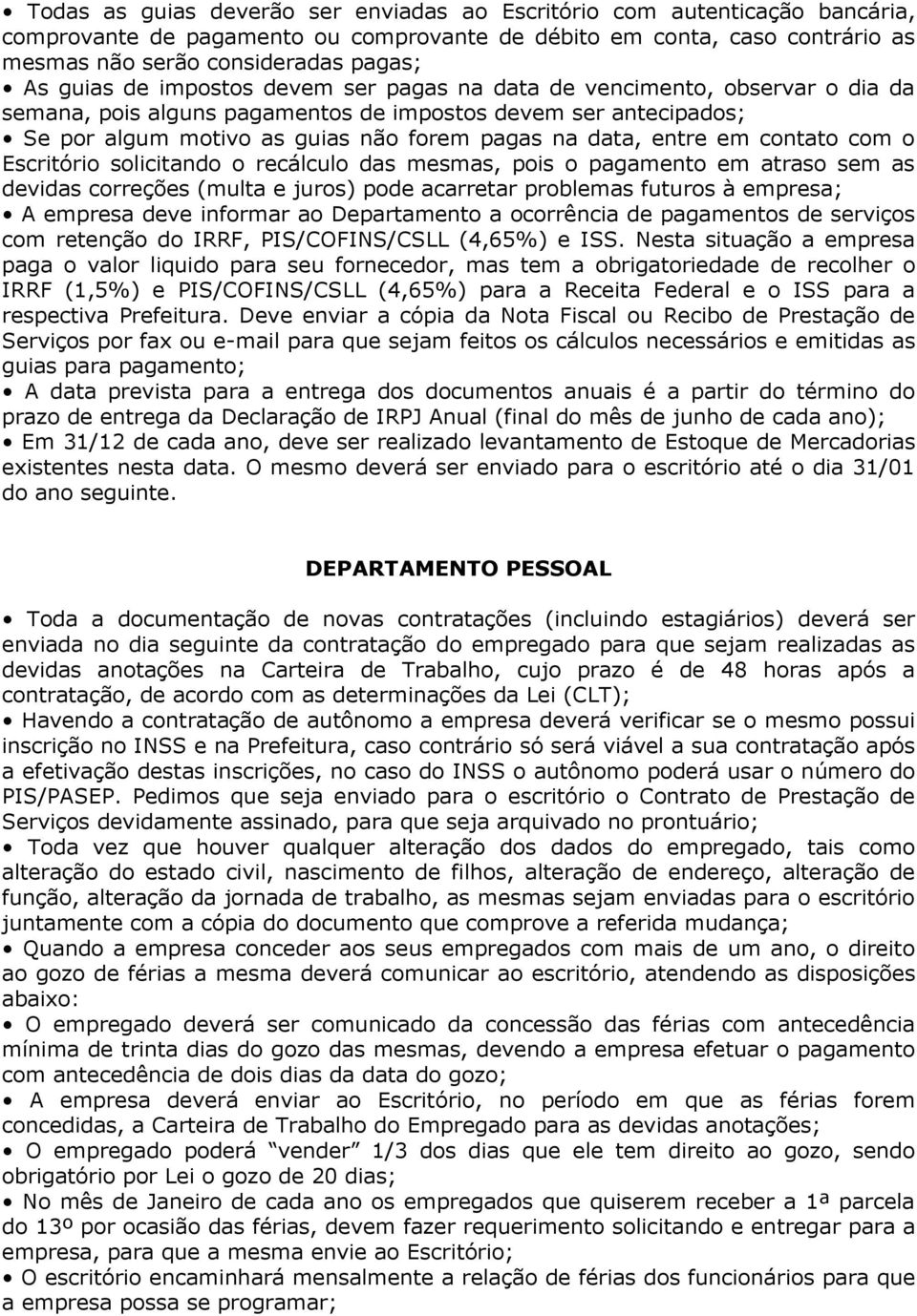 entre em contato com o Escritório solicitando o recálculo das mesmas, pois o pagamento em atraso sem as devidas correções (multa e juros) pode acarretar problemas futuros à empresa; A empresa deve