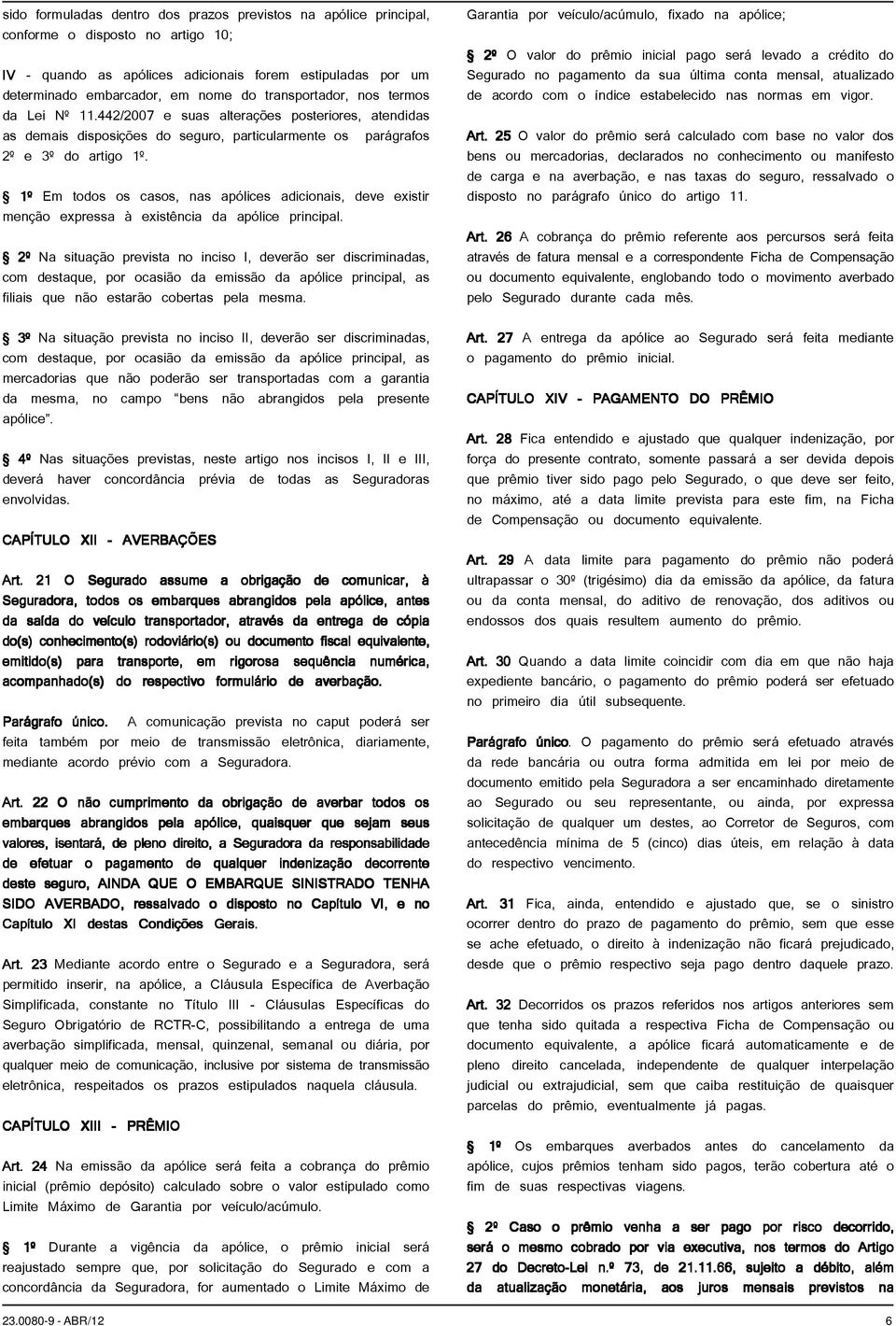 1º Em todos os casos, nas apólices adicionais, deve existir menção expressa à existência da apólice principal.