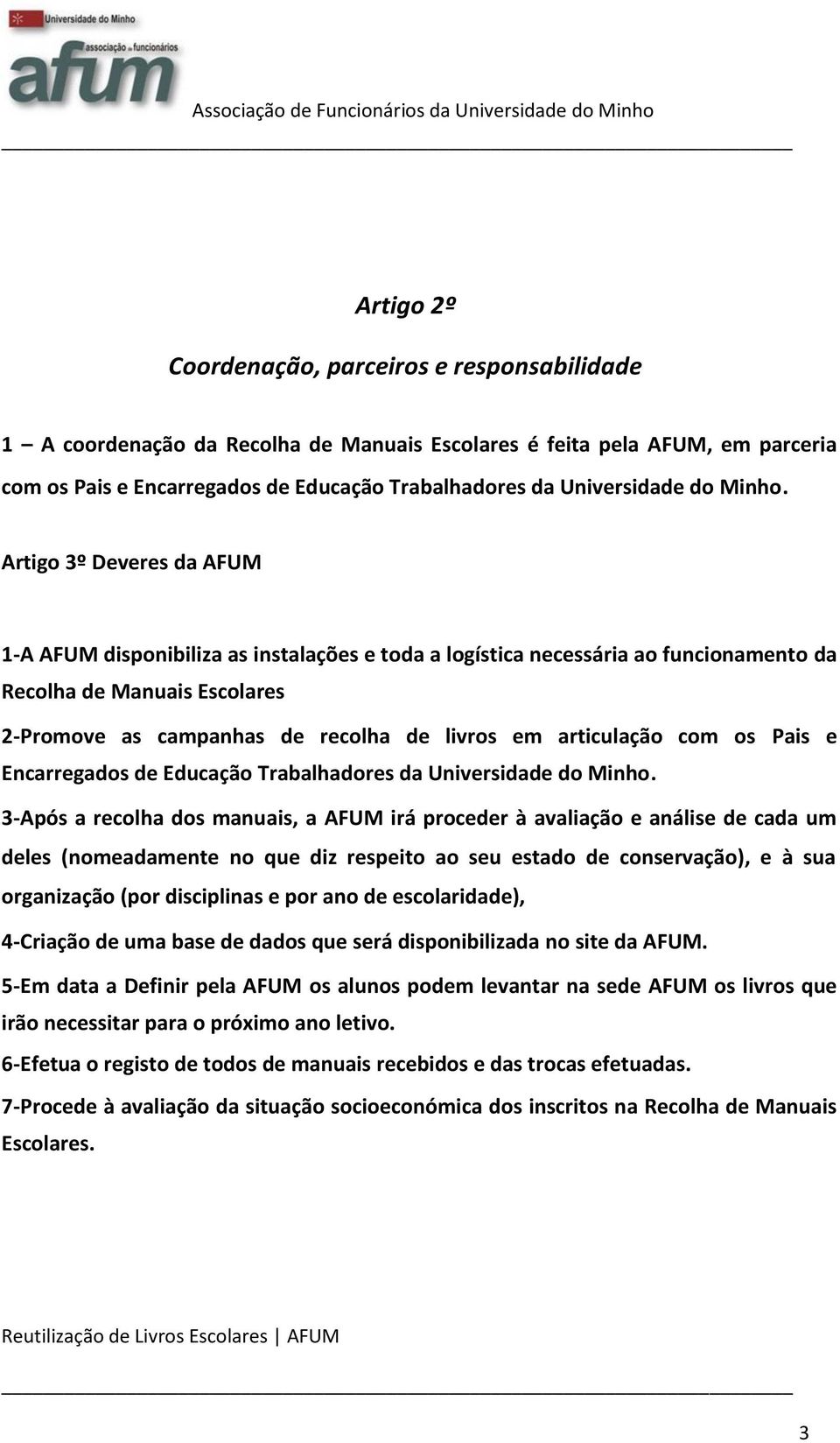 Artigo 3º Deveres da AFUM 1-A AFUM disponibiliza as instalações e toda a logística necessária ao funcionamento da Recolha de Manuais Escolares 2-Promove as campanhas de recolha de livros em