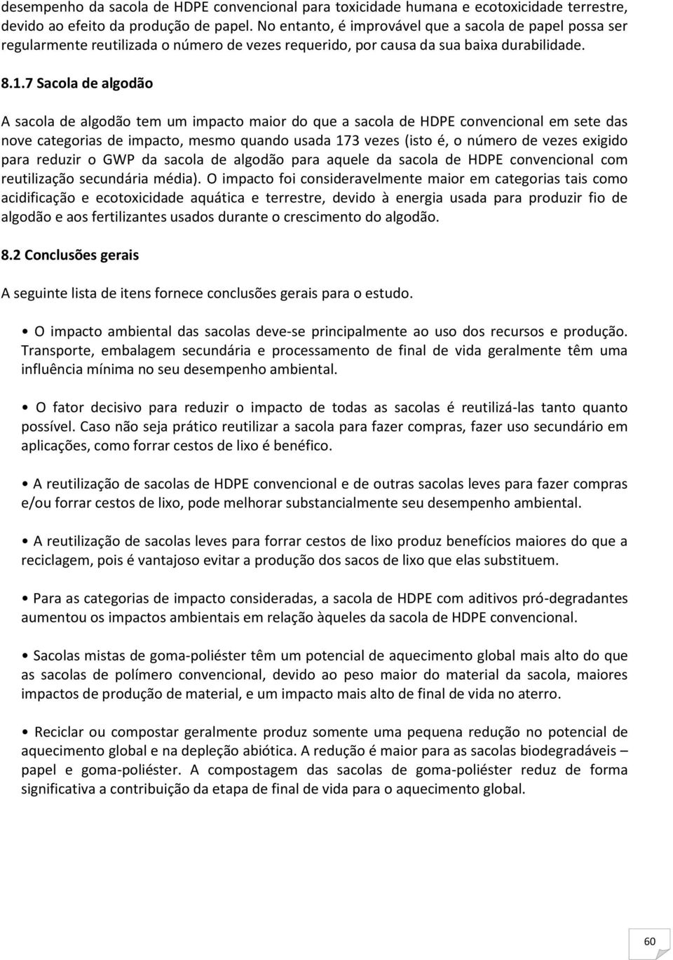 7 Sacola de algodão A sacola de algodão tem um impacto maior do que a sacola de HDPE convencional em sete das nove categorias de impacto, mesmo quando usada 173 vezes (isto é, o número de vezes