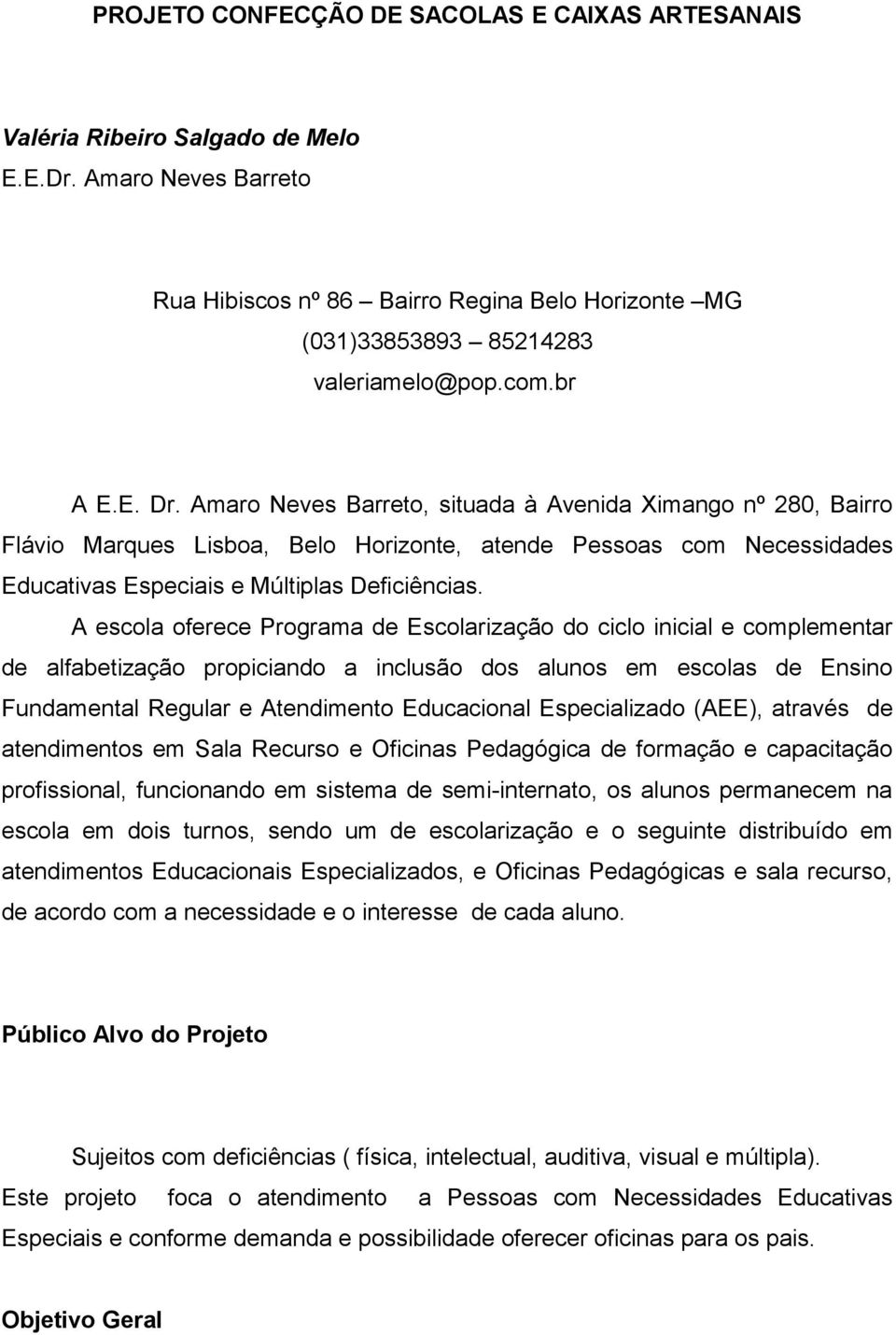 A scola ofrc Programa Escolarização do ciclo inicial complmntar alfabtização propiciando a inclusão dos alunos m scolas Ensino Fundamntal Rgular Atndimnto Educacional Espcializado (AEE), através