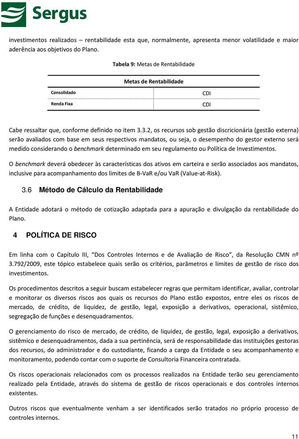 3.2, os recursos sob gestão discricionária (gestão externa) serão avaliados com base em seus respectivos mandatos, ou seja, o desempenho do gestor externo será medido considerando o benchmark