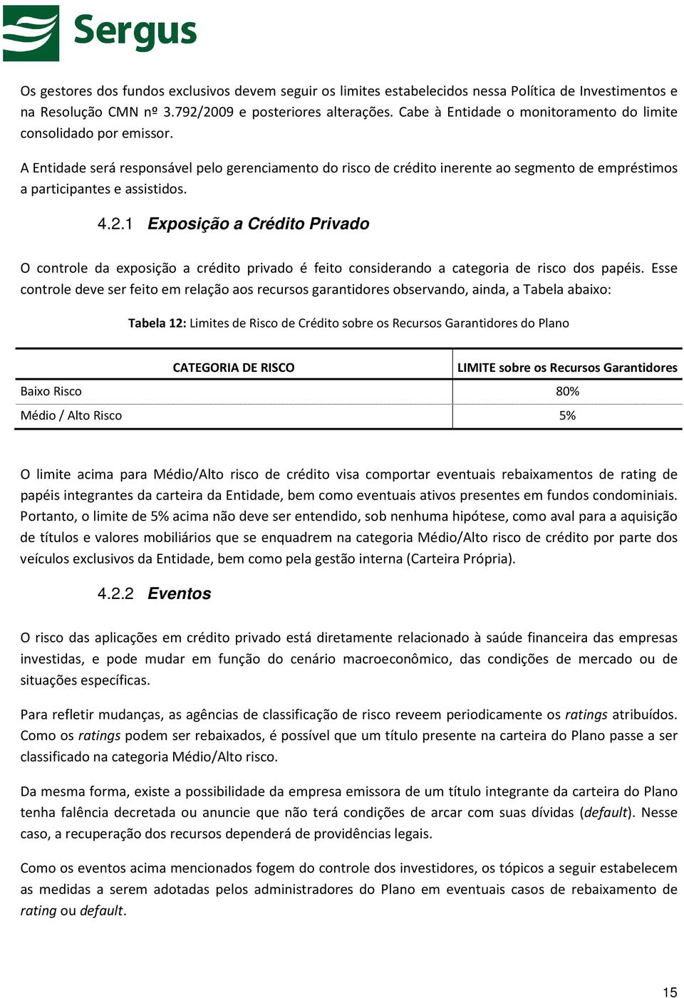 4.2.1 Exposição a Crédito Privado O controle da exposição a crédito privado é feito considerando a categoria de risco dos papéis.