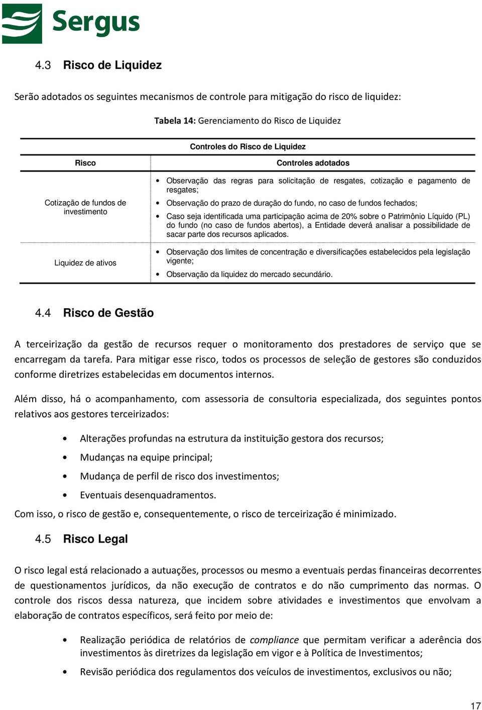 fundo, no caso de fundos fechados; Caso seja identificada uma participação acima de 20% sobre o Patrimônio Líquido (PL) do fundo (no caso de fundos abertos), a Entidade deverá analisar a