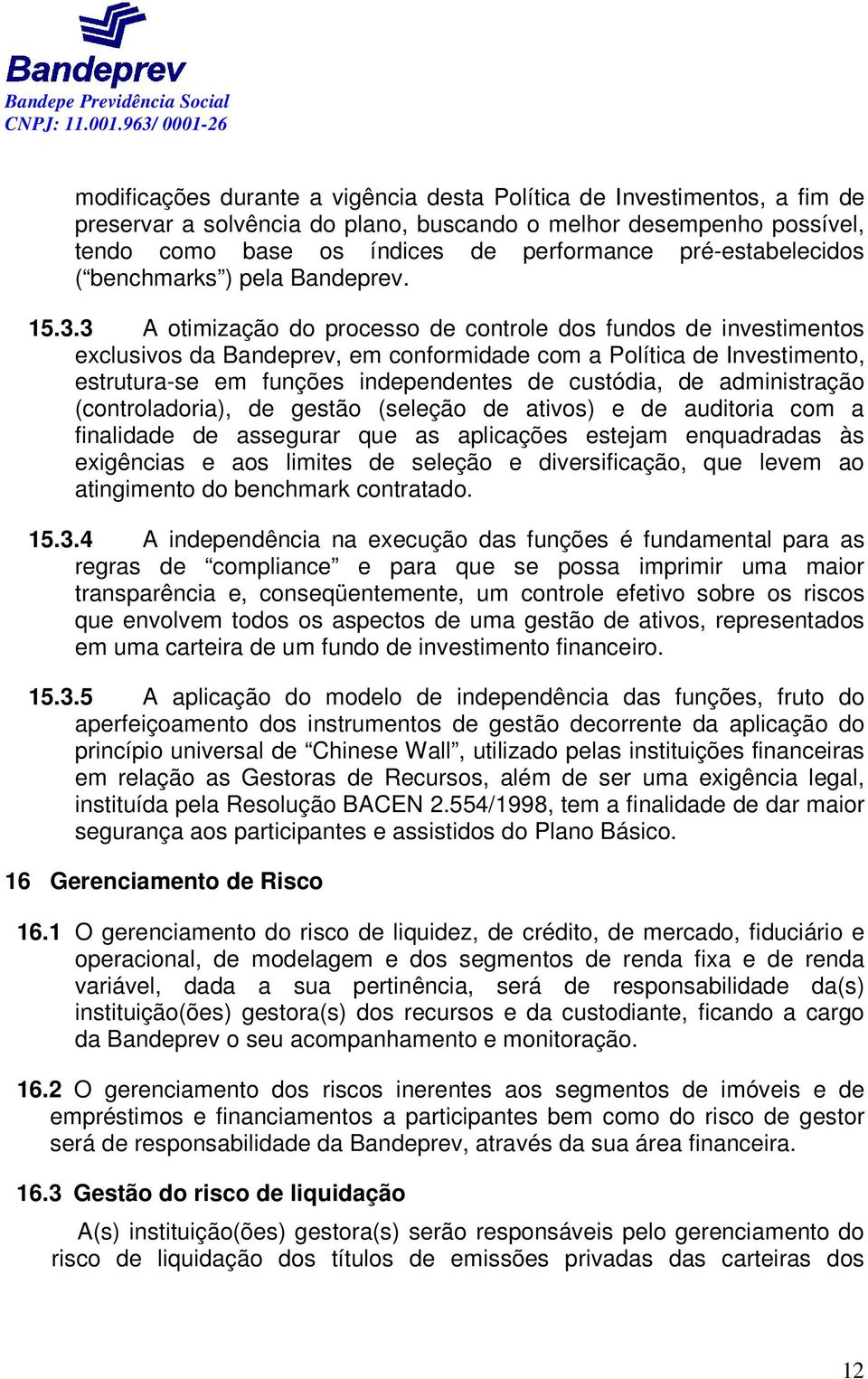 3 A otimização do processo de controle dos fundos de investimentos exclusivos da Bandeprev, em conformidade com a Política de Investimento, estrutura-se em funções independentes de custódia, de