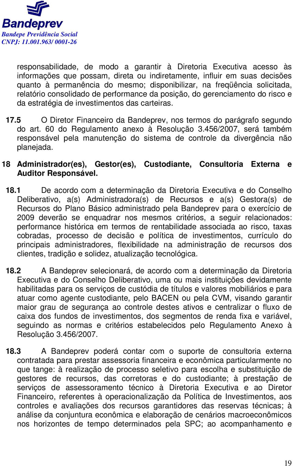 5 O Diretor Financeiro da Bandeprev, nos termos do parágrafo segundo do art. 60 do Regulamento anexo à Resolução 3.