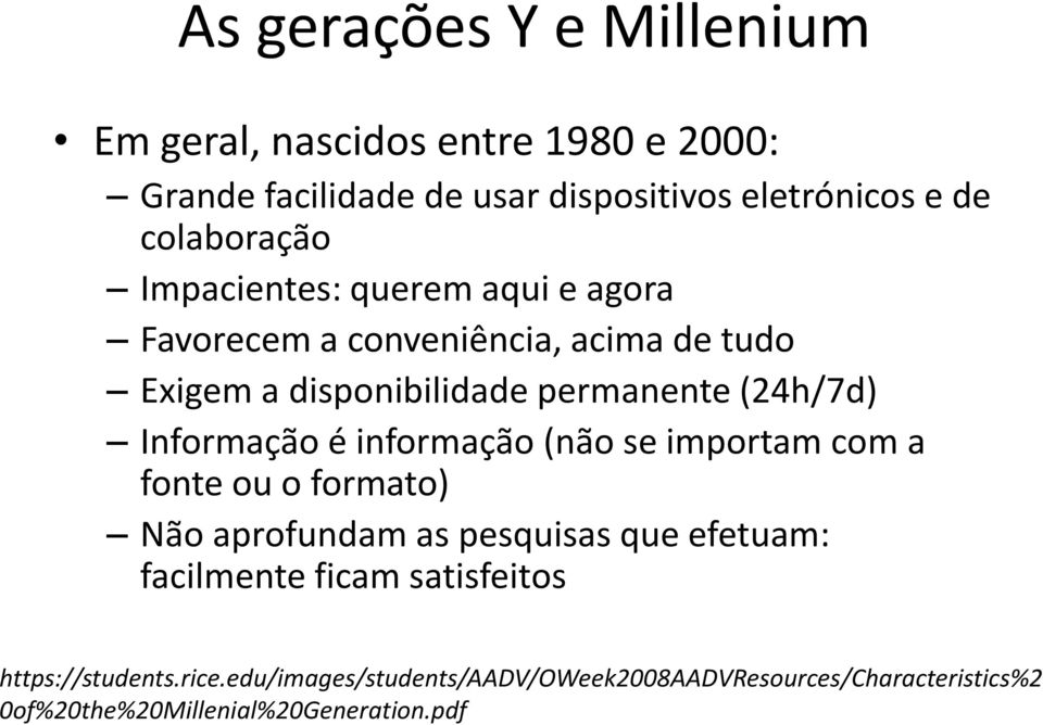 (24h/7d) Informação é informação (não se importam com a fonte ou o formato) Não aprofundam as pesquisas que efetuam: facilmente