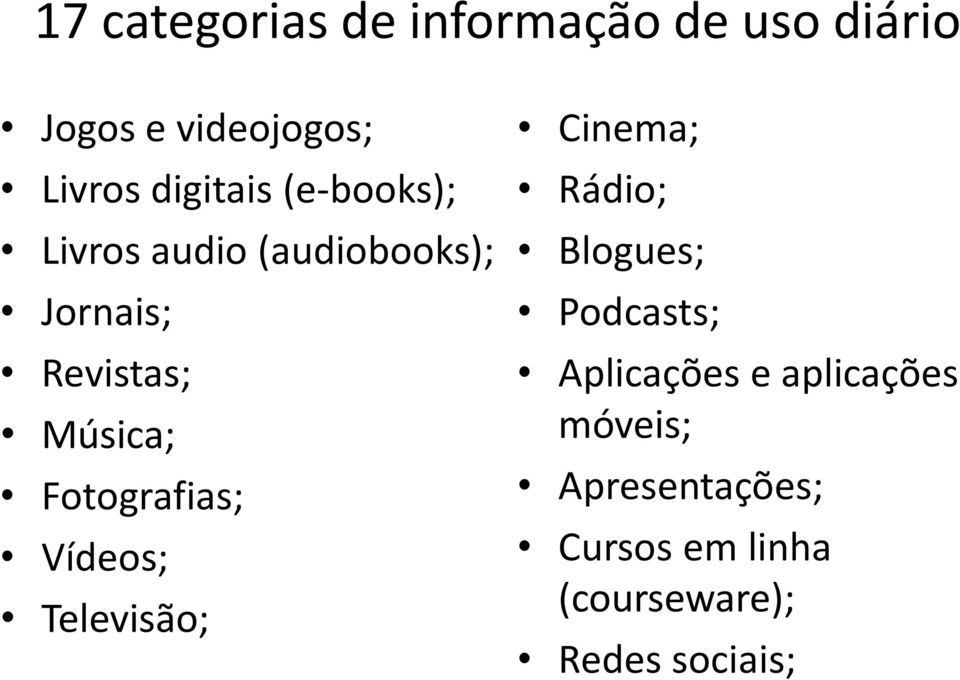 Fotografias; Vídeos; Televisão; Cinema; Rádio; Blogues; Podcasts;