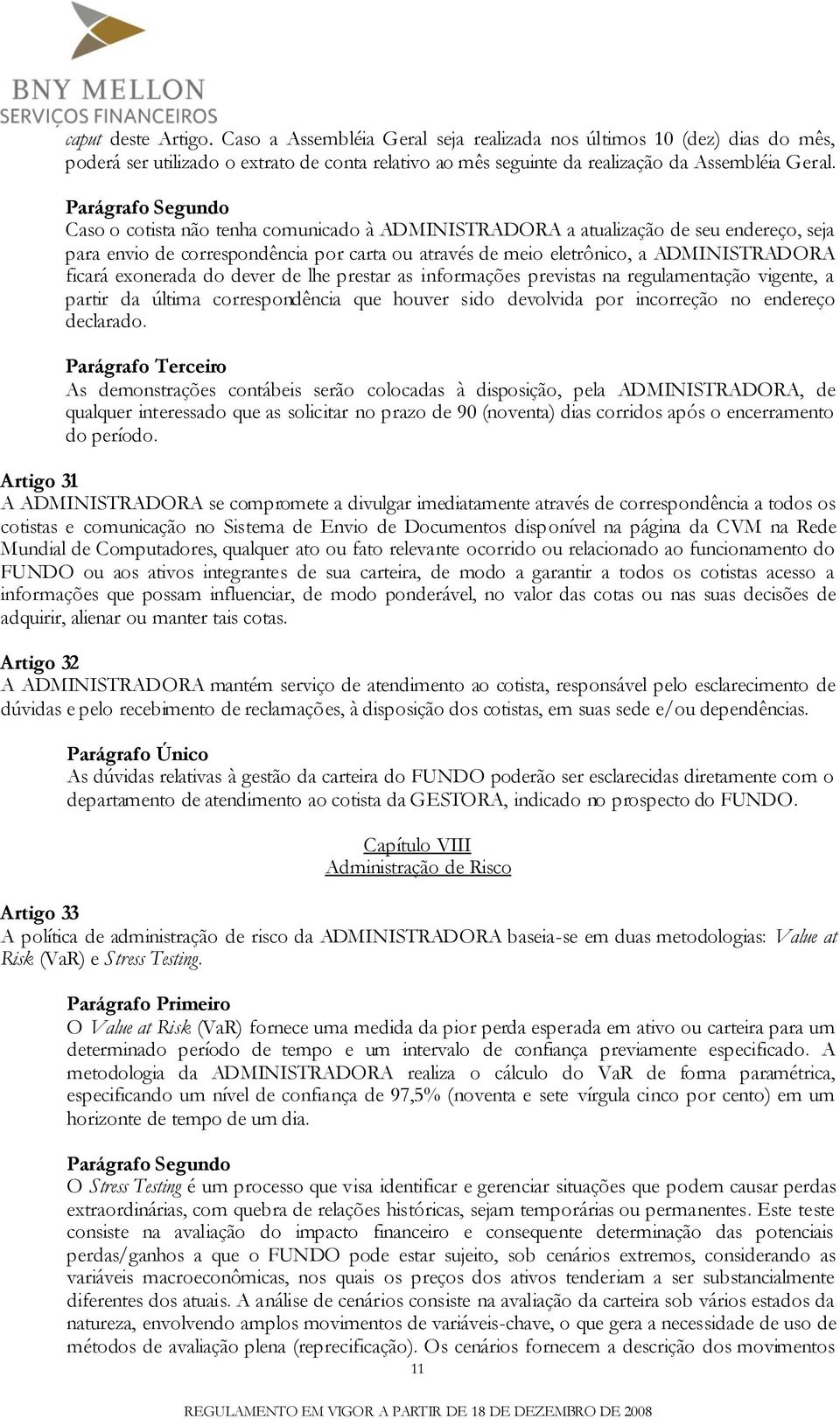 dever de lhe prestar as informações previstas na regulamentação vigente, a partir da última correspondência que houver sido devolvida por incorreção no endereço declarado.