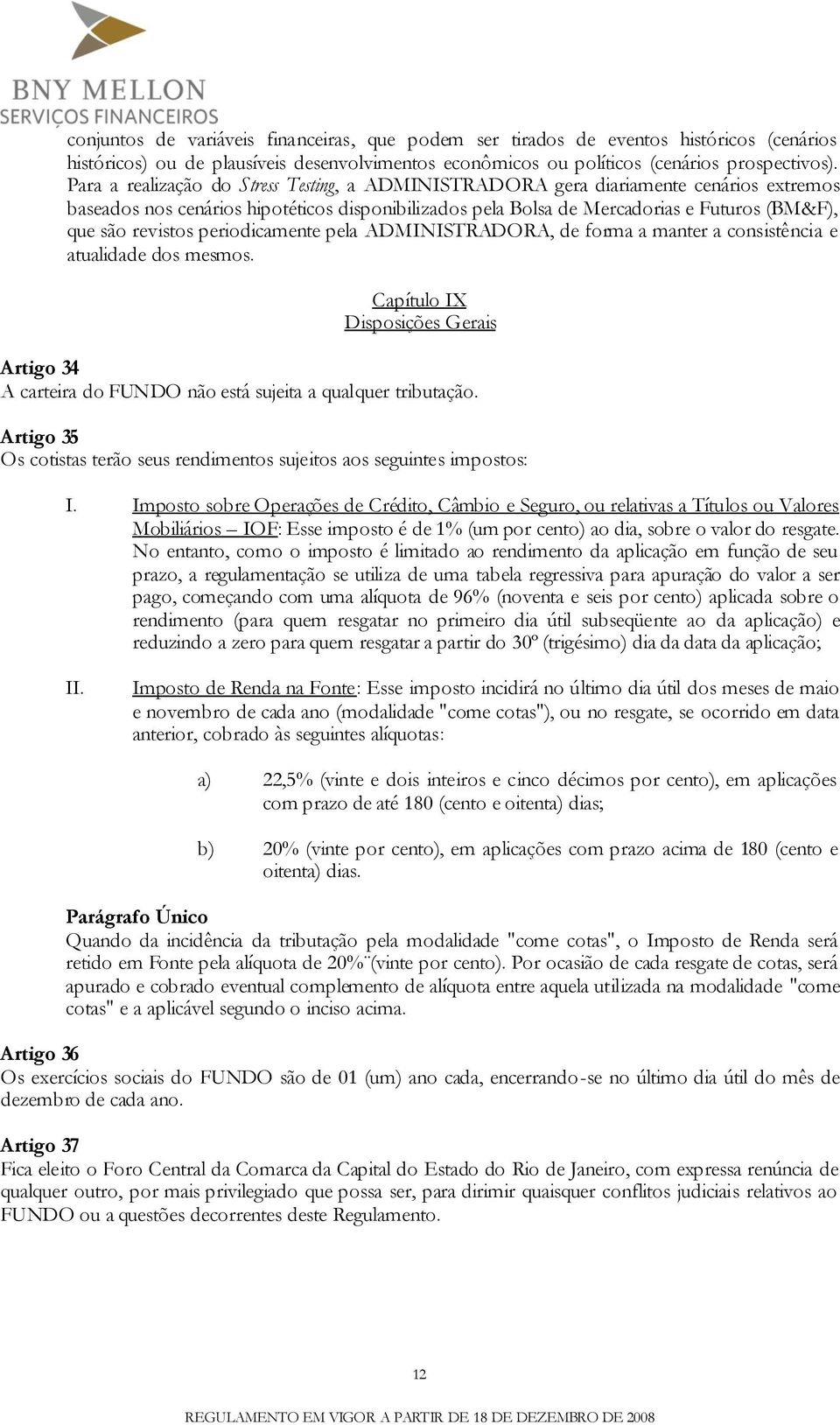 revistos periodicamente pela ADMINISTRADORA, de forma a manter a consistência e atualidade dos mesmos.