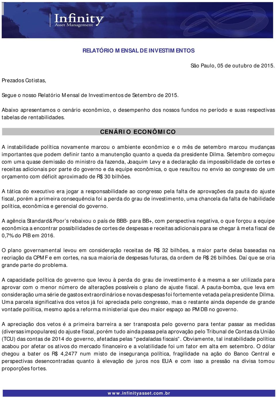 CENÁRIO ECONÔMICO A instabilidade política novamente marcou o ambiente econômico e o mês de setembro marcou mudanças importantes que podem definir tanto a manutenção quanto a queda da presidente