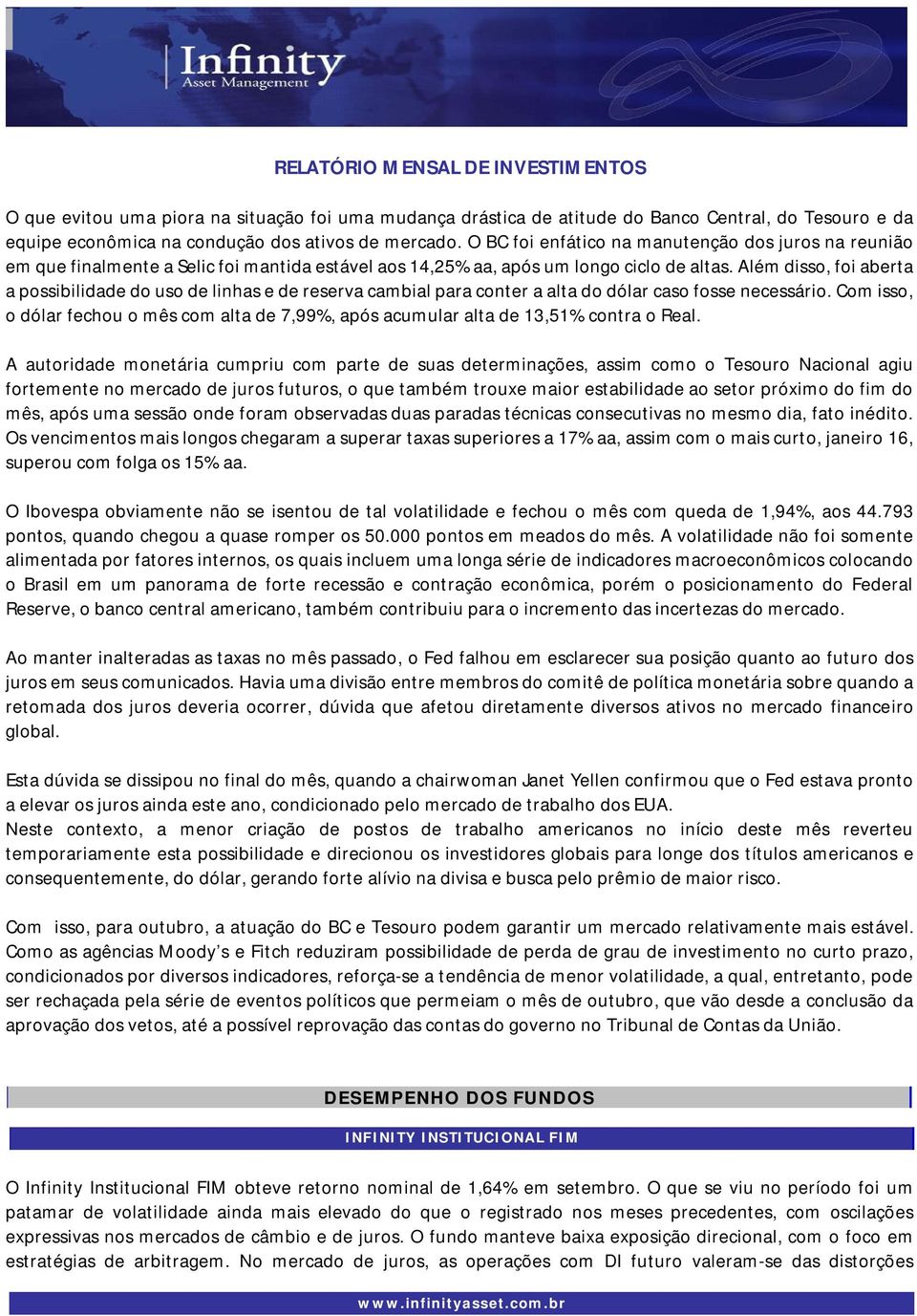 Além disso, foi aberta a possibilidade do uso de linhas e de reserva cambial para conter a alta do dólar caso fosse necessário.