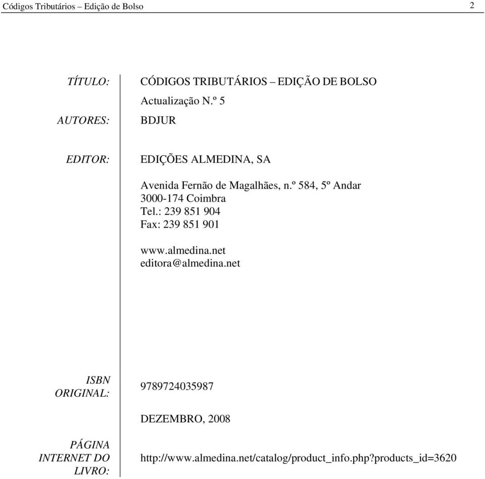 º 584, 5º Andar 3000-174 Coimbra Tel.: 239 851 904 Fax: 239 851 901 www.almedina.net editora@almedina.