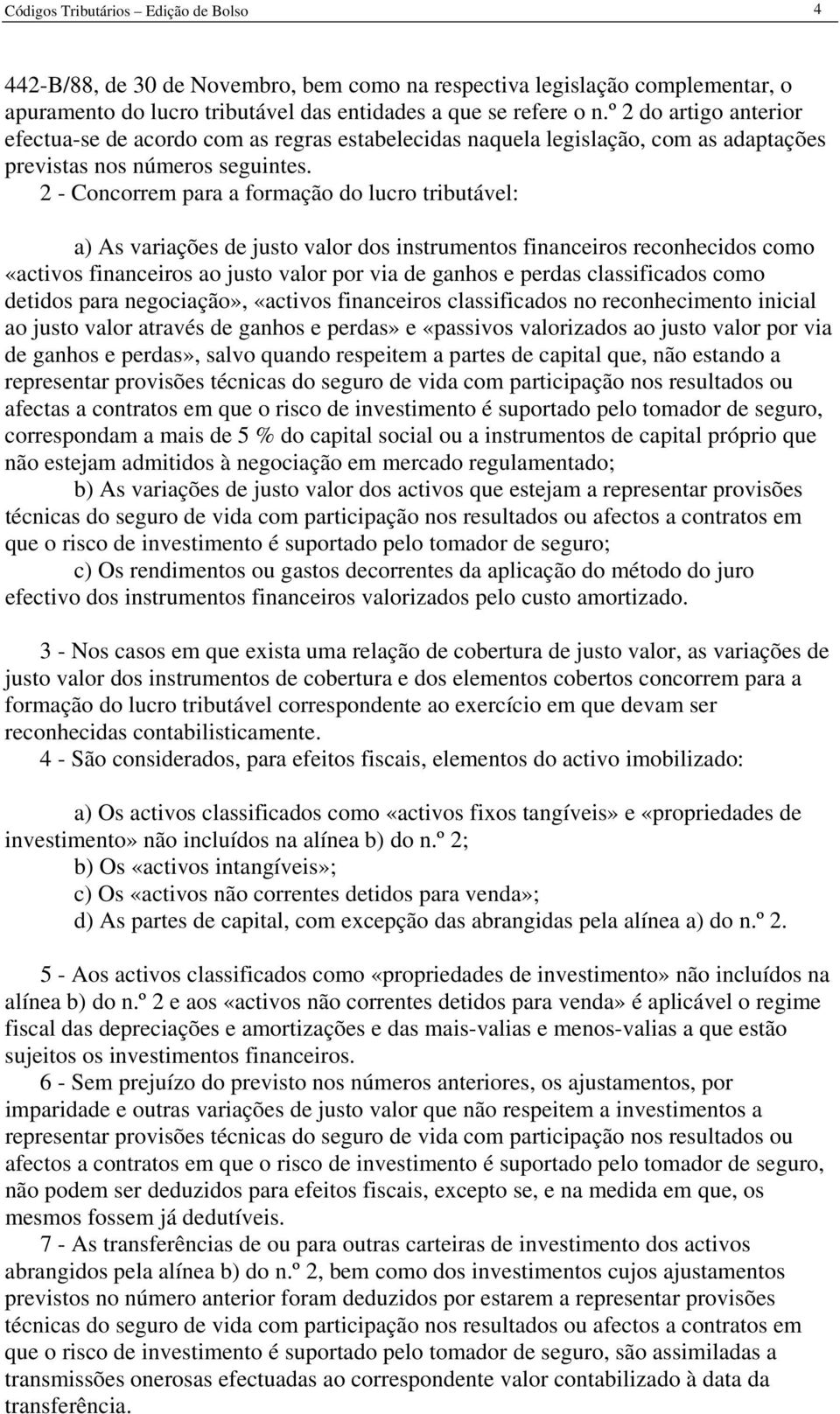 2 - Concorrem para a formação do lucro tributável: a) As variações de justo valor dos instrumentos financeiros reconhecidos como «activos financeiros ao justo valor por via de ganhos e perdas