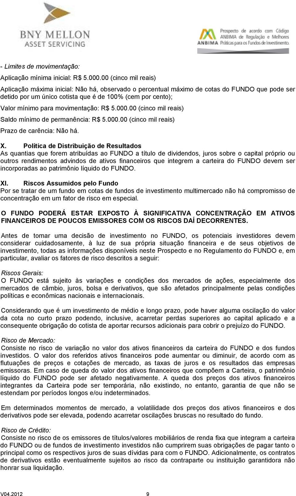 movimentação: R$ 5.000.00 (cinco mil reais) Saldo mínimo de permanência: R$ 5.000.00 (cinco mil reais) Prazo de carência: Não há. X.