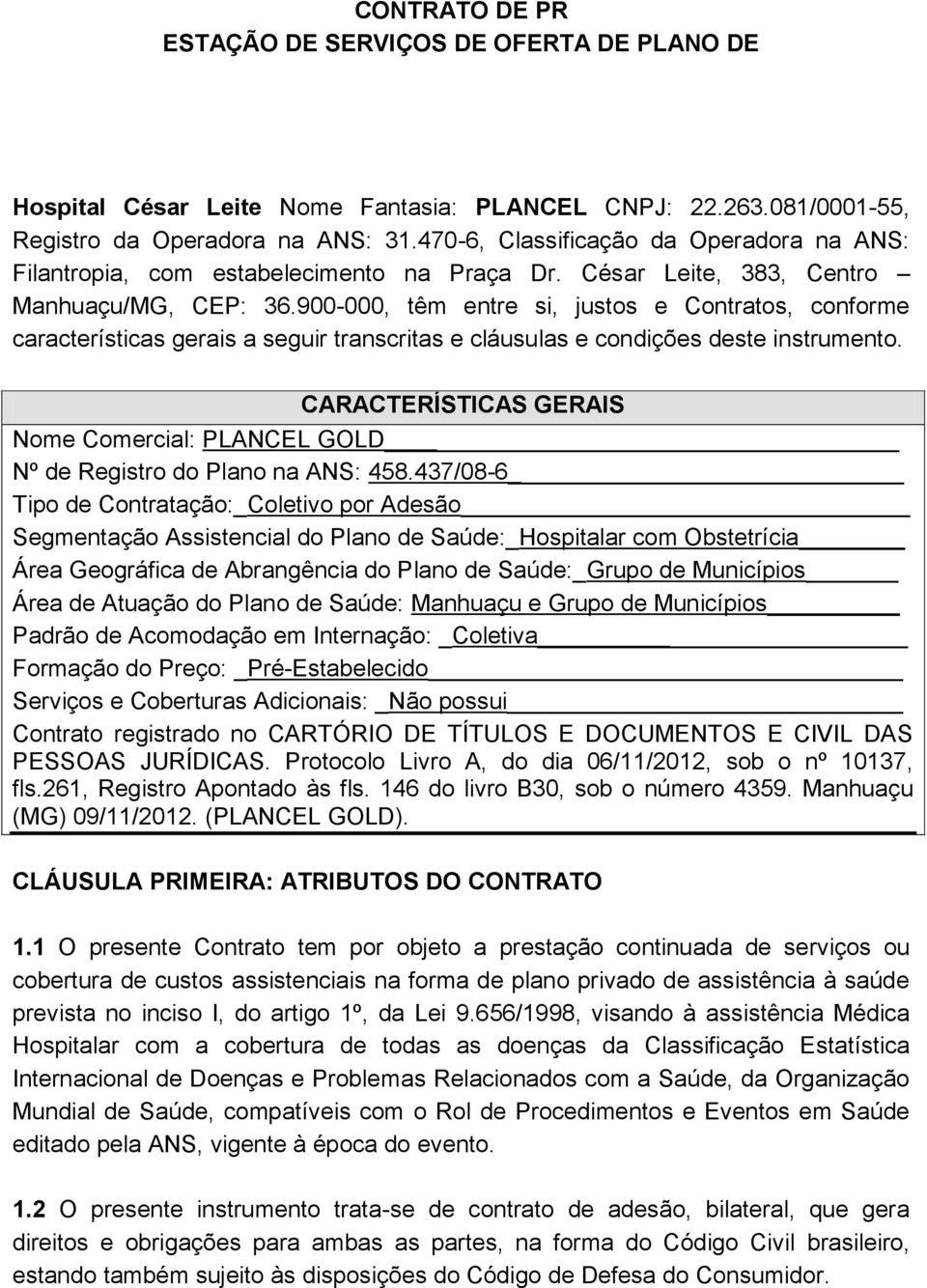 900-000, têm entre si, justos e Contratos, conforme características gerais a seguir transcritas e cláusulas e condições deste instrumento.