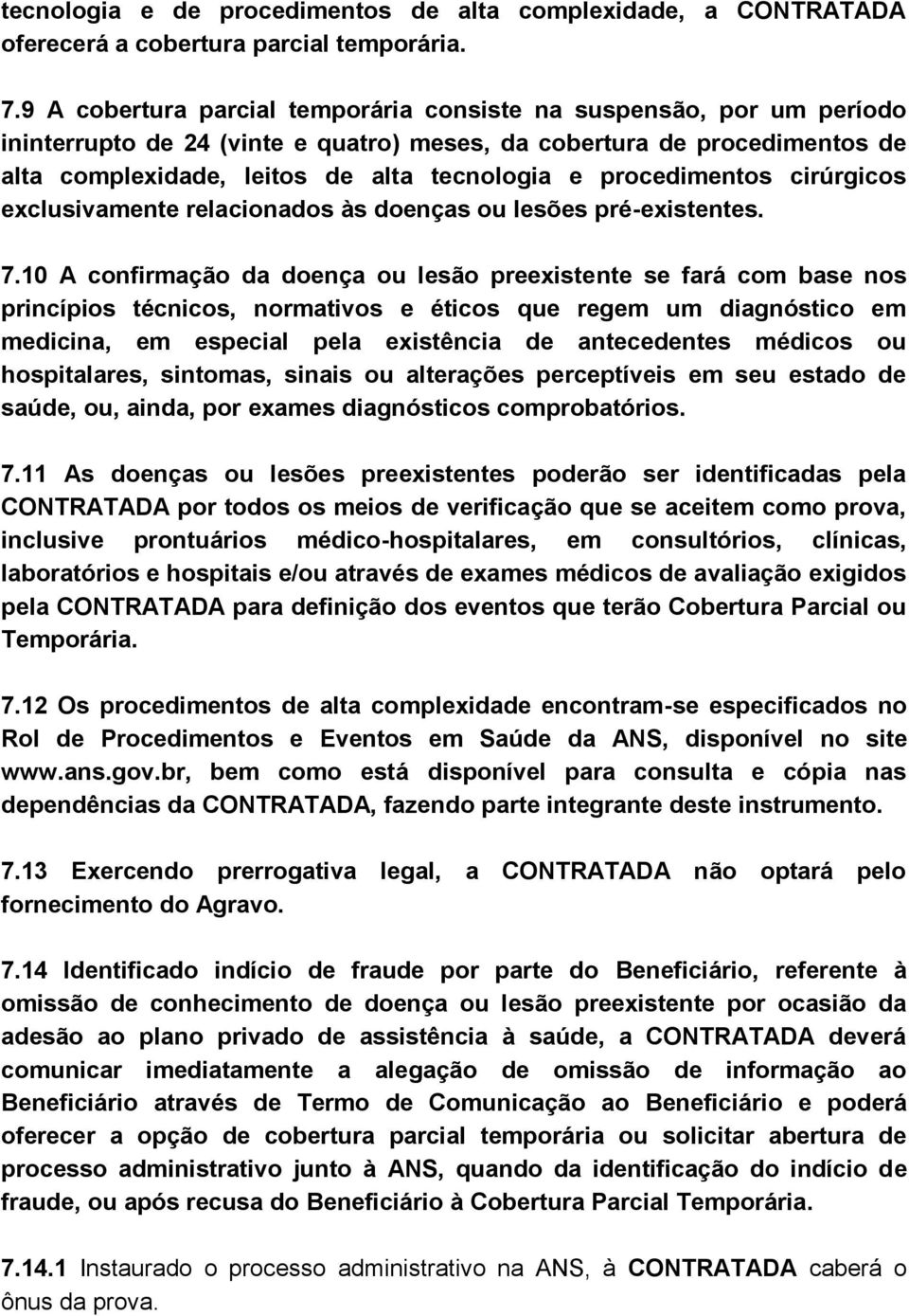 procedimentos cirúrgicos exclusivamente relacionados às doenças ou lesões pré-existentes. 7.