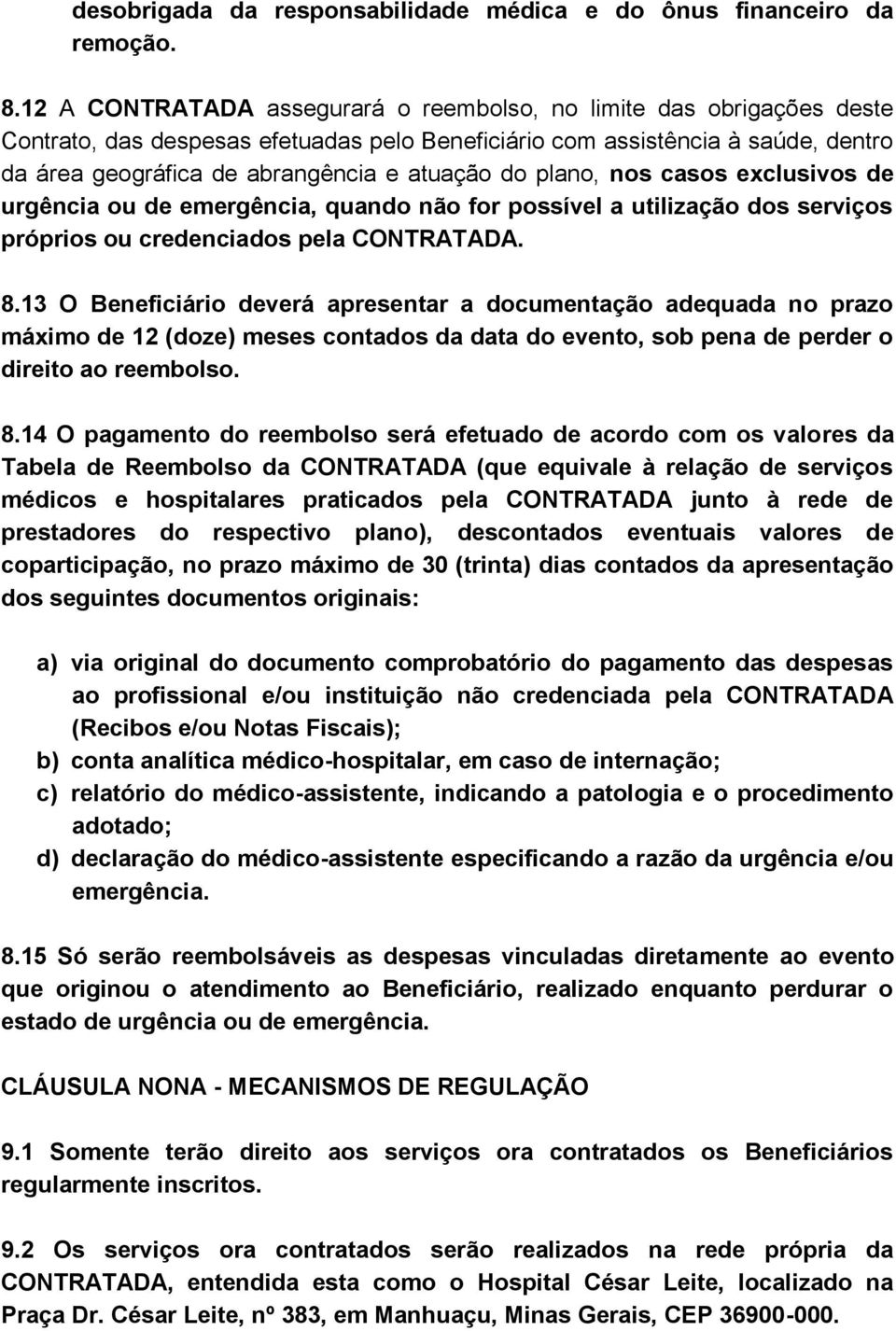 do plano, nos casos exclusivos de urgência ou de emergência, quando não for possível a utilização dos serviços próprios ou credenciados pela CONTRATADA. 8.