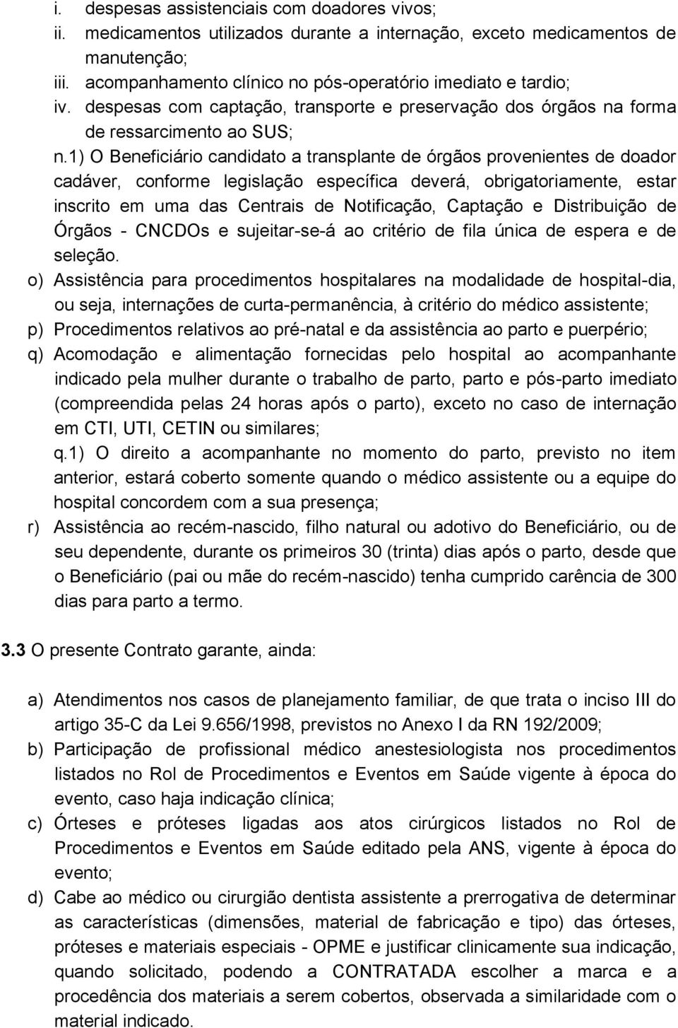 1) O Beneficiário candidato a transplante de órgãos provenientes de doador cadáver, conforme legislação específica deverá, obrigatoriamente, estar inscrito em uma das Centrais de Notificação,