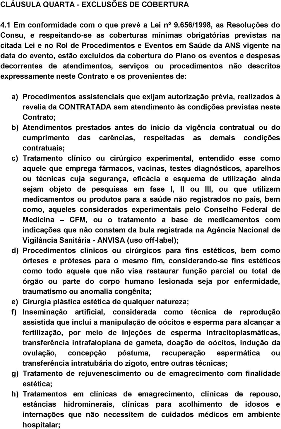 excluídos da cobertura do Plano os eventos e despesas decorrentes de atendimentos, serviços ou procedimentos não descritos expressamente neste Contrato e os provenientes de: a) Procedimentos