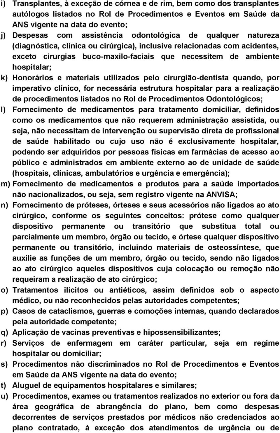 e materiais utilizados pelo cirurgião-dentista quando, por imperativo clínico, for necessária estrutura hospitalar para a realização de procedimentos listados no Rol de Procedimentos Odontológicos;